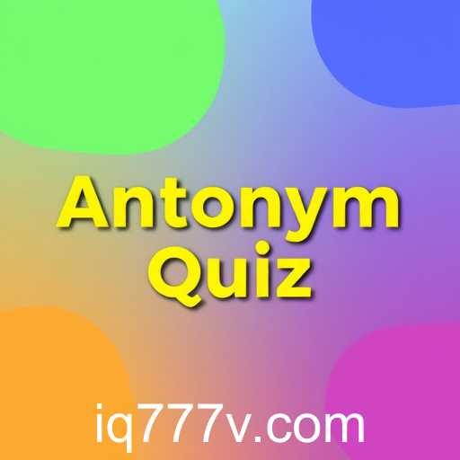 Exploring the Exciting World of 'Antonym Quiz' on IQ777